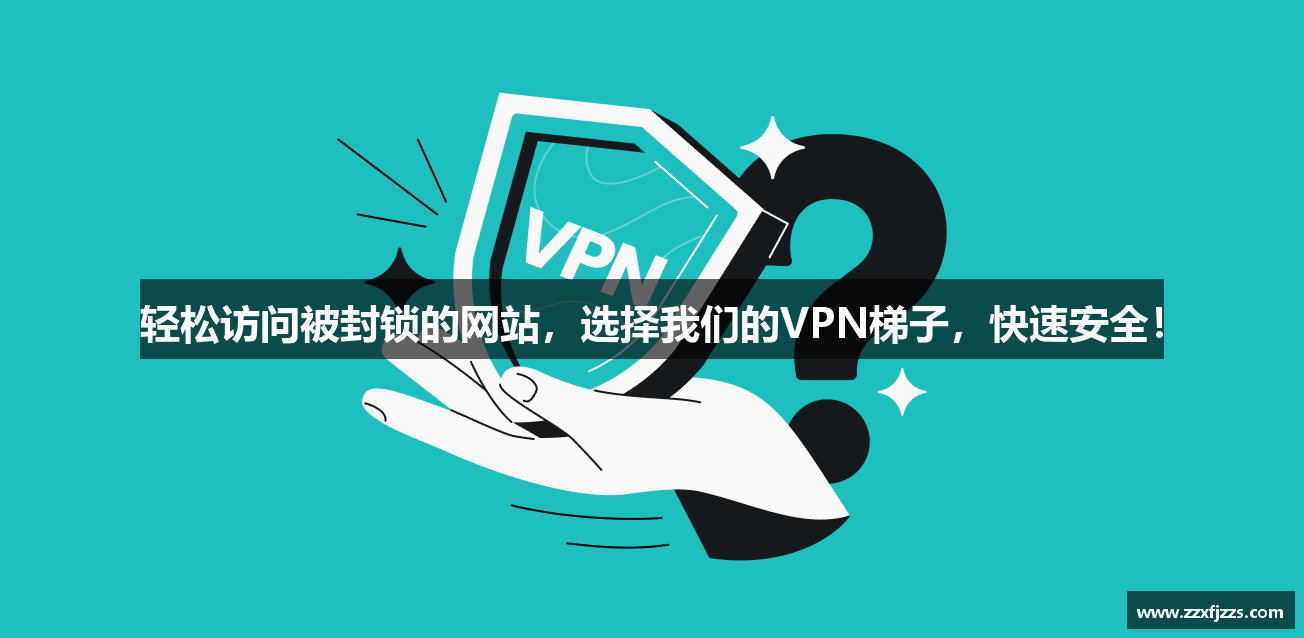 轻松访问被封锁的网站，选择我们的VPN梯子，快速安全！